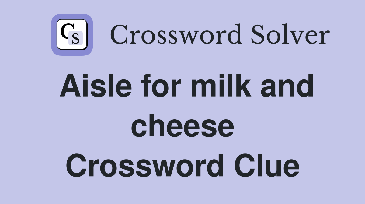 Aisle for milk and cheese Crossword Clue Answers Crossword Solver